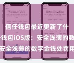 信任钱包最近更新了什么 信任钱包iOS版：安全浅薄的数字金钱处罚用具