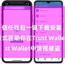 信任钱包一键下载安装 5个方式匡助你在Trust Wallet中谛视被盗