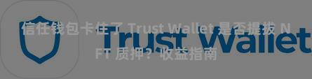 信任钱包卡住了 Trust Wallet 是否提拔 NFT 质押？收益指南